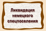 Ликвидация  немецкого  спецпоселения